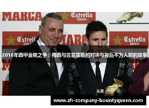 2016年西甲金靴之争：梅西与苏亚雷斯的对决与背后不为人知的故事