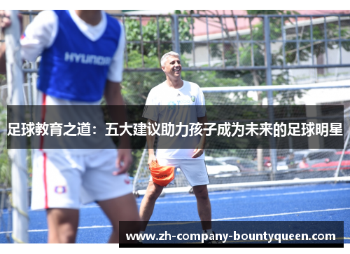 足球教育之道：五大建议助力孩子成为未来的足球明星