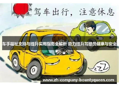 车手福祉支持与提升实用指南全解析 助力提升驾驶员健康与安全