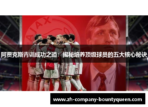 阿贾克斯青训成功之道：揭秘培养顶级球员的五大核心秘诀