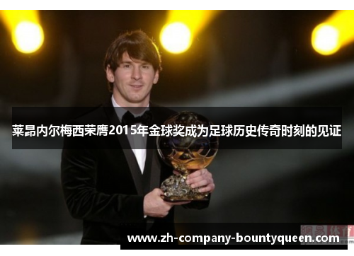 莱昂内尔梅西荣膺2015年金球奖成为足球历史传奇时刻的见证