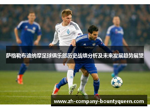萨格勒布迪纳摩足球俱乐部历史战绩分析及未来发展趋势展望 萨格勒布迪纳摩足球俱乐部历史战绩分析及未来发展趋势展望