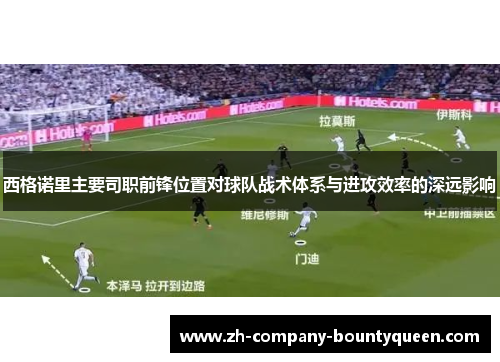 西格诺里主要司职前锋位置对球队战术体系与进攻效率的深远影响 西格诺里主要司职前锋位置对球队战术体系与进攻效率的深远影响