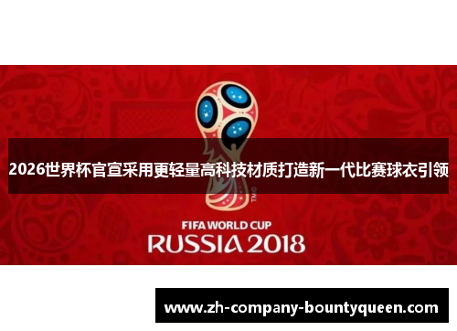 2026世界杯官宣采用更轻量高科技材质打造新一代比赛球衣引领