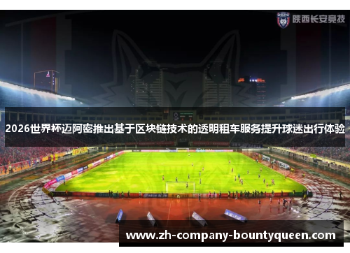 2026世界杯迈阿密推出基于区块链技术的透明租车服务提升球迷出行体验