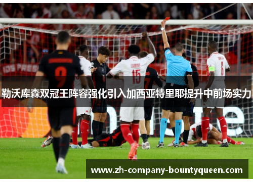 勒沃库森双冠王阵容强化引入加西亚特里耶提升中前场实力