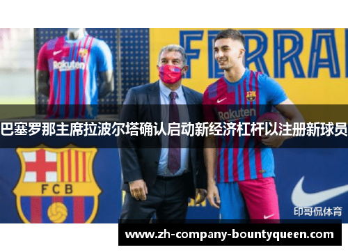 巴塞罗那主席拉波尔塔确认启动新经济杠杆以注册新球员 巴塞罗那主席拉波尔塔确认启动新经济杠杆以注册新球员