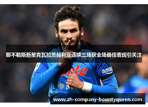 那不勒斯新星克瓦拉茨赫利亚连续三场获全场最佳表现引关注 那不勒斯新星克瓦拉茨赫利亚连续三场获全场最佳表现引关注