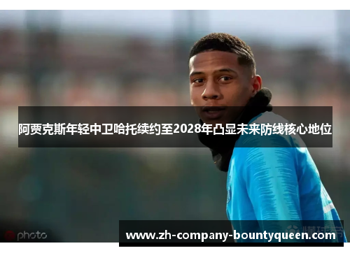 阿贾克斯年轻中卫哈托续约至2028年凸显未来防线核心地位