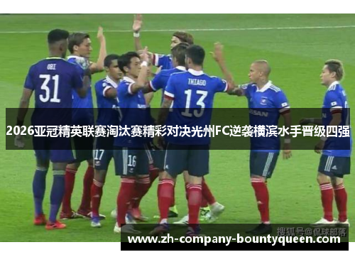 2026亚冠精英联赛淘汰赛精彩对决光州FC逆袭横滨水手晋级四强