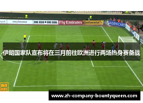 伊朗国家队宣布将在三月前往欧洲进行两场热身赛备战