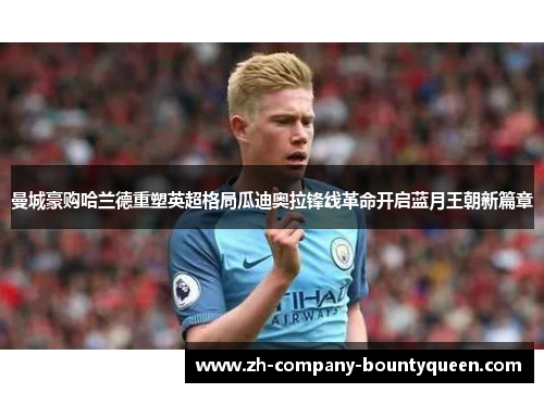 曼城豪购哈兰德重塑英超格局瓜迪奥拉锋线革命开启蓝月王朝新篇章