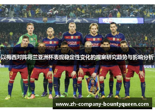 以梅西对阵荷兰亚洲杯表现稳定性变化的观察研究趋势与影响分析 以梅西对阵荷兰亚洲杯表现稳定性变化的观察研究趋势与影响分析