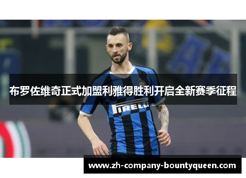 布罗佐维奇正式加盟利雅得胜利开启全新赛季征程