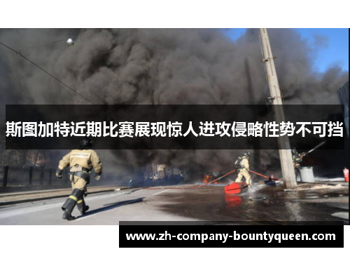 斯图加特近期比赛展现惊人进攻侵略性势不可挡 斯图加特近期比赛展现惊人进攻侵略性势不可挡