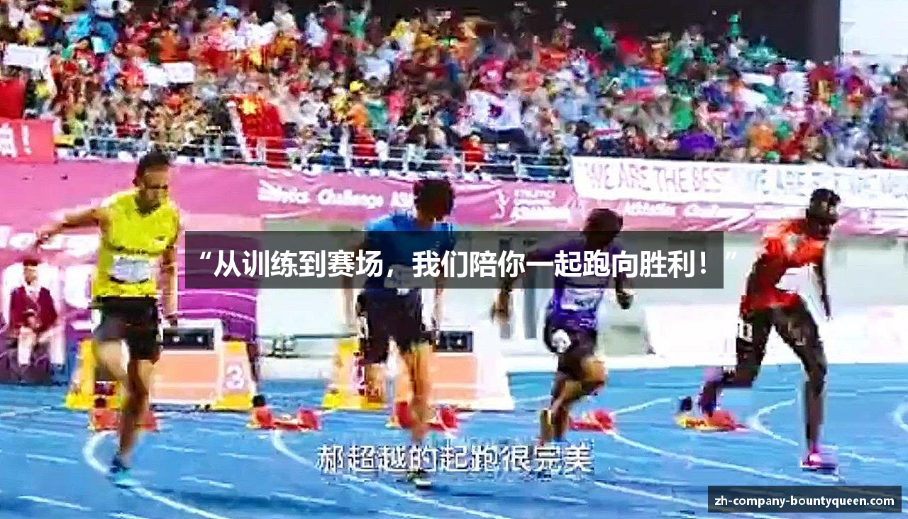 “从训练到赛场，我们陪你一起跑向胜利！”